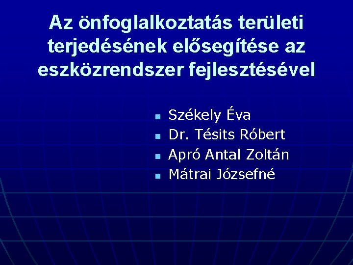 Az önfoglalkoztatás területi terjedésének elősegítése az eszközrendszer fejlesztésével n n Székely Éva Dr. Tésits