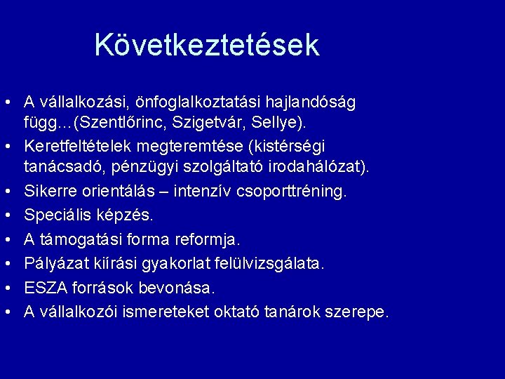 Következtetések • A vállalkozási, önfoglalkoztatási hajlandóság függ…(Szentlőrinc, Szigetvár, Sellye). • Keretfeltételek megteremtése (kistérségi tanácsadó,