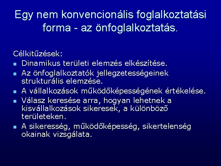 Egy nem konvencionális foglalkoztatási forma - az önfoglalkoztatás. Célkitűzések: n Dinamikus területi elemzés elkészítése. Egy nem konvencionális foglalkoztatási forma - az önfoglalkoztatás. Célkitűzések: n Dinamikus területi elemzés elkészítése.