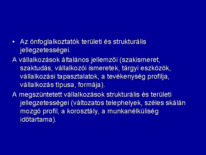 • Az önfoglalkoztatók területi és strukturális jellegzetességei. A vállalkozások általános jellemzői (szakismeret, szaktudás, • Az önfoglalkoztatók területi és strukturális jellegzetességei. A vállalkozások általános jellemzői (szakismeret, szaktudás,