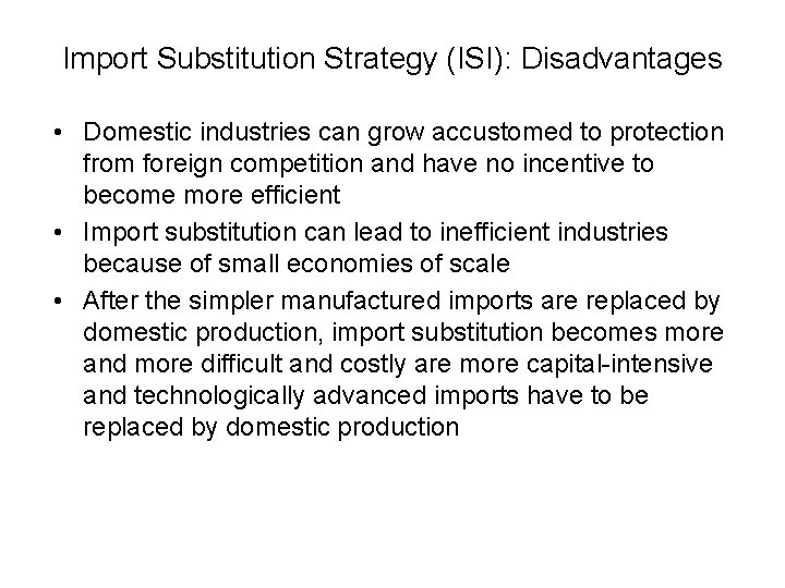 Import Substitution Strategy (ISI): Disadvantages • Domestic industries can grow accustomed to protection from