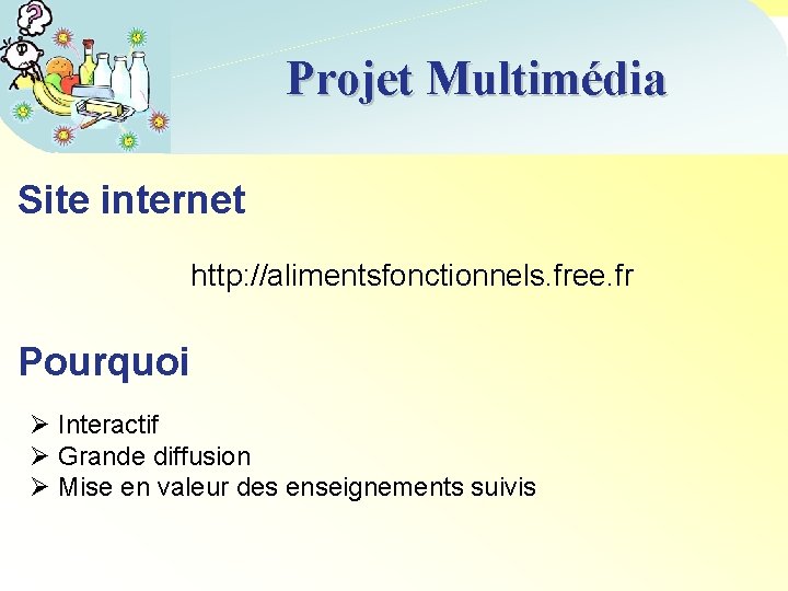 Projet Multimédia Site internet http: //alimentsfonctionnels. free. fr Pourquoi Ø Interactif Ø Grande diffusion