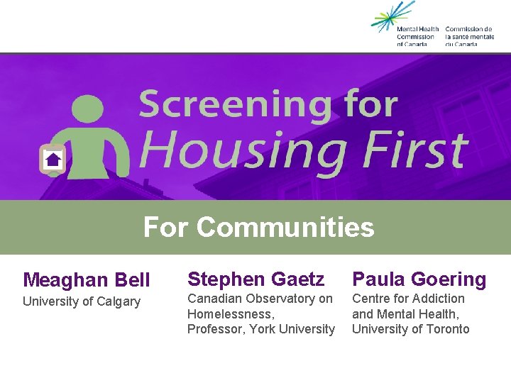 Housing First & Screening Tools For Communities Meaghan Bell Stephen Gaetz Paula Goering University