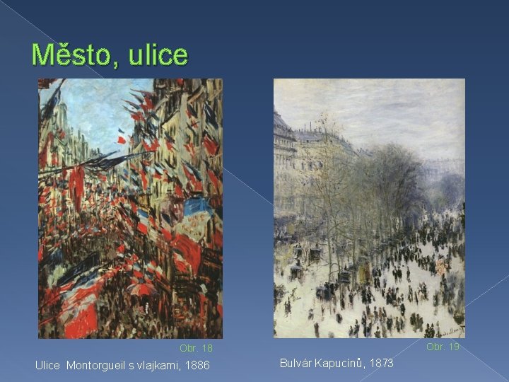 Město, ulice Obr. 19 Obr. 18 Ulice Montorgueil s vlajkami, 1886 Bulvár Kapucínů, 1873