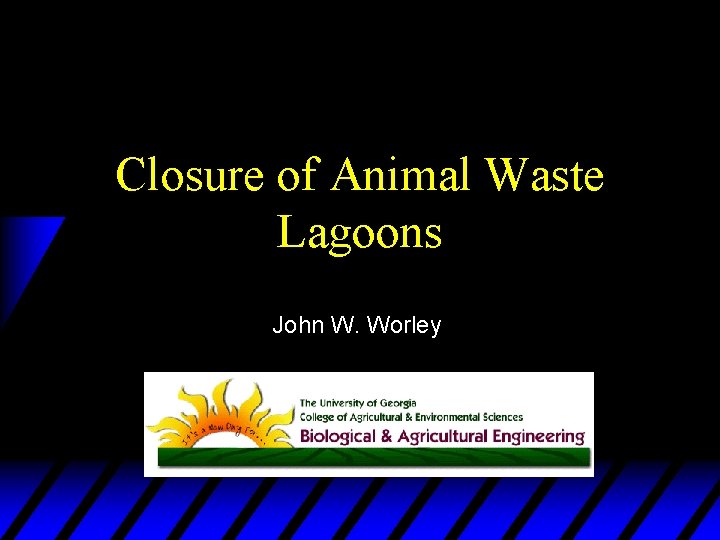 Closure of Animal Waste Lagoons John W. Worley 