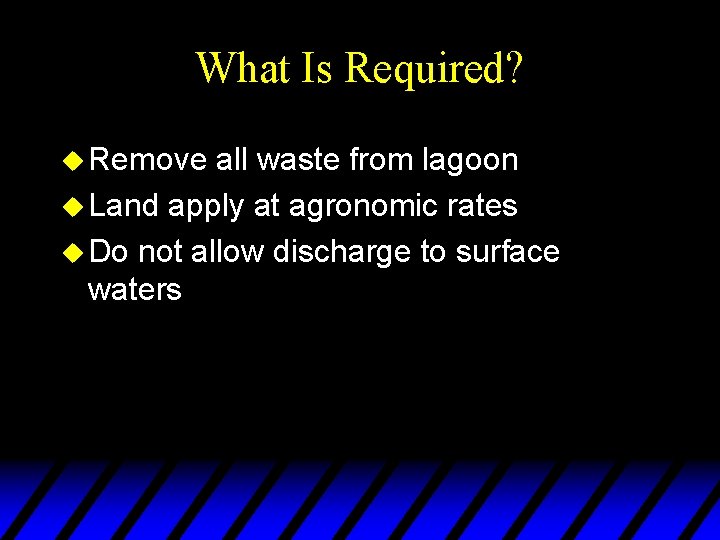 What Is Required? u Remove all waste from lagoon u Land apply at agronomic