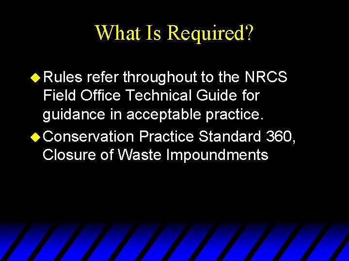 What Is Required? u Rules refer throughout to the NRCS Field Office Technical Guide