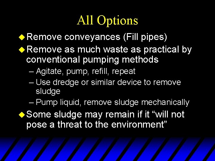 All Options u Remove conveyances (Fill pipes) u Remove as much waste as practical