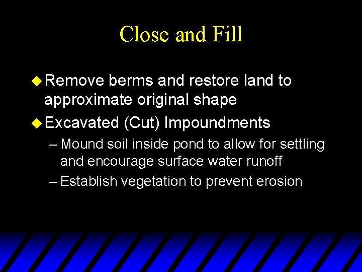 Close and Fill u Remove berms and restore land to approximate original shape u