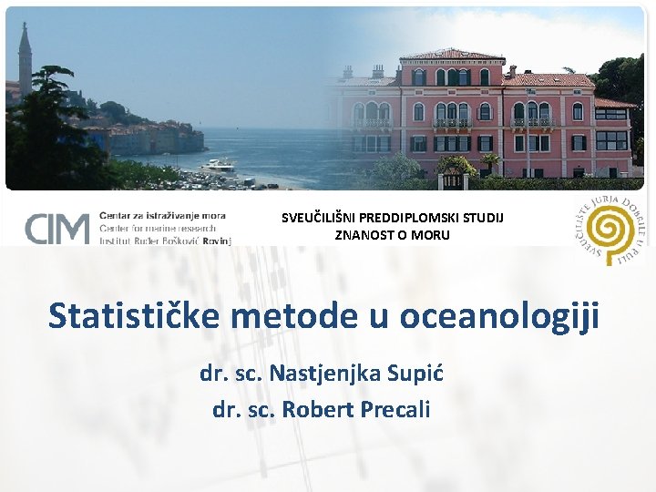 SVEUČILIŠNI PREDDIPLOMSKI STUDIJ ZNANOST O MORU Statističke metode u oceanologiji dr. sc. Nastjenjka Supić