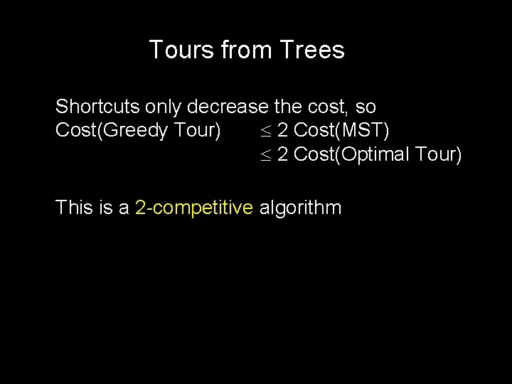 Tours from Trees Shortcuts only decrease the cost, so Cost(Greedy Tour) 2 Cost(MST) 2