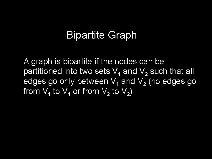 Bipartite Graph A graph is bipartite if the nodes can be partitioned into two