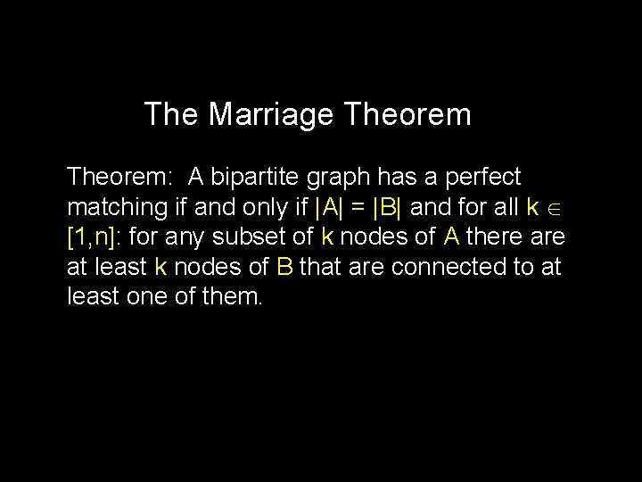 The Marriage Theorem: A bipartite graph has a perfect matching if and only if