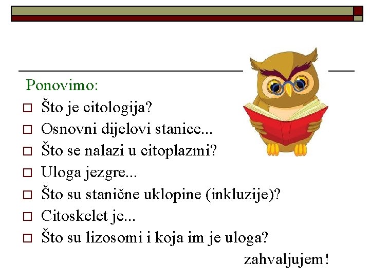 Ponovimo: o Što je citologija? o Osnovni dijelovi stanice. . . o Što se