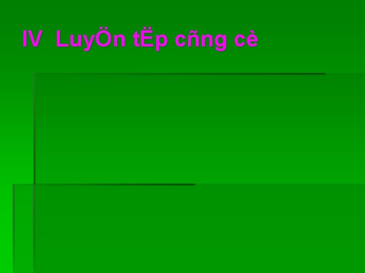 IV LuyÖn tËp cñng cè 