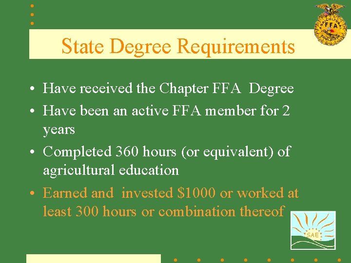 State Degree Requirements • Have received the Chapter FFA Degree • Have been an