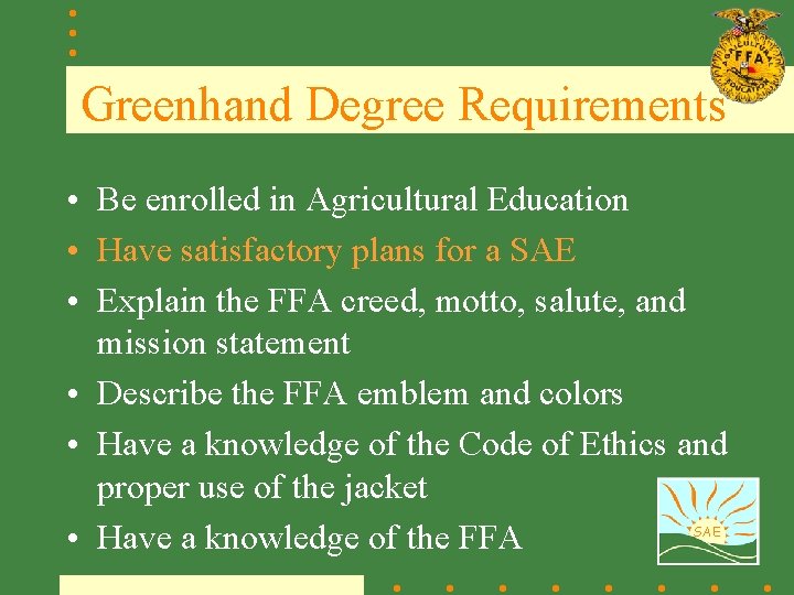 Greenhand Degree Requirements • Be enrolled in Agricultural Education • Have satisfactory plans for