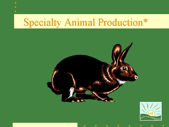 Specialty Animal Production* SAE 