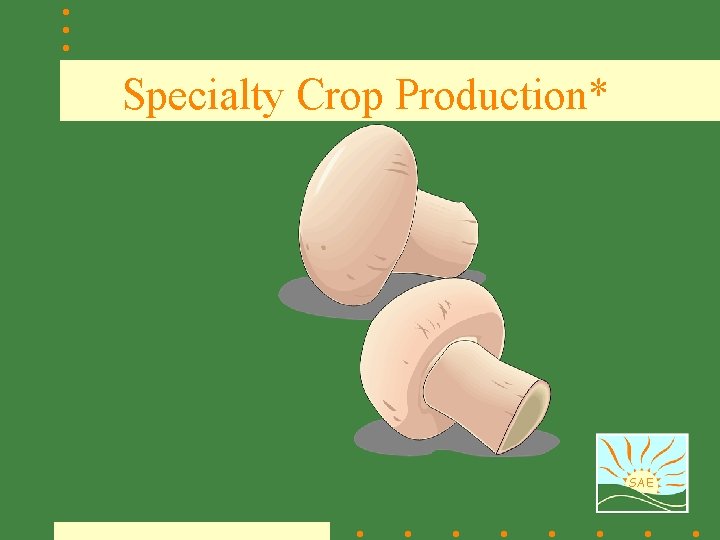 Specialty Crop Production* SAE 