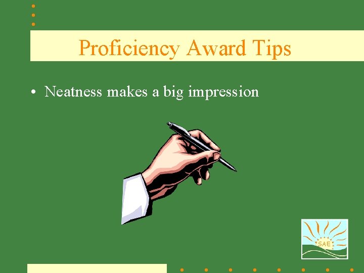 Proficiency Award Tips • Neatness makes a big impression SAE 