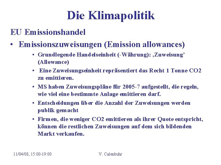 Die Klimapolitik EU Emissionshandel • Emissionszuweisungen (Emission allowances) • Grundlegende Handelseinheit (-Währung): ‚Zuweisung’ (Allowance)