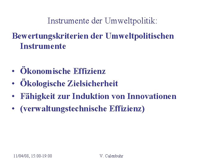 Instrumente der Umweltpolitik: Bewertungskriterien der Umweltpolitischen Instrumente • • Ökonomische Effizienz Ökologische Zielsicherheit Fähigkeit