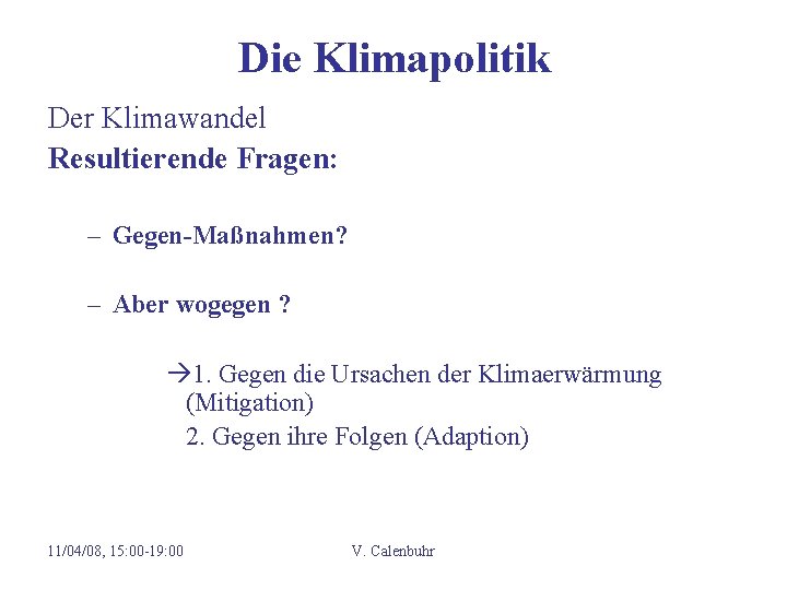 Die Klimapolitik Der Klimawandel Resultierende Fragen: – Gegen-Maßnahmen? – Aber wogegen ? 1. Gegen