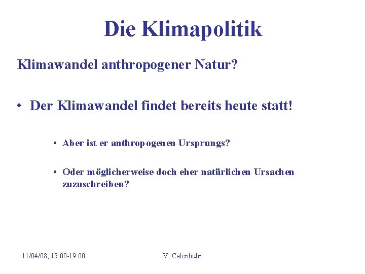 Die Klimapolitik Klimawandel anthropogener Natur? • Der Klimawandel findet bereits heute statt! • Aber