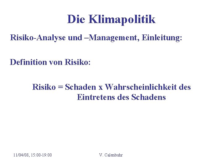 Die Klimapolitik Risiko-Analyse und –Management, Einleitung: Definition von Risiko: Risiko = Schaden x Wahrscheinlichkeit