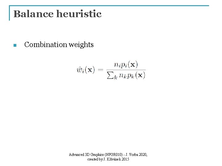 Balance heuristic n Combination weights Advanced 3 D Graphics (NPGR 010) - J. Vorba
