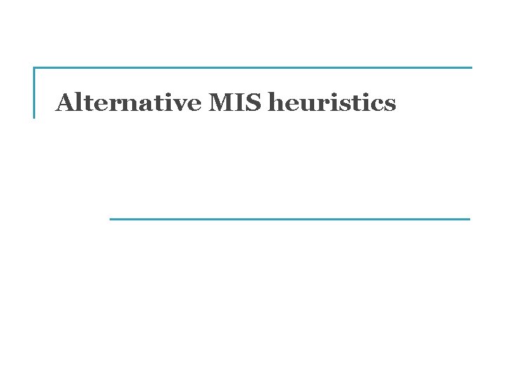 Alternative MIS heuristics 