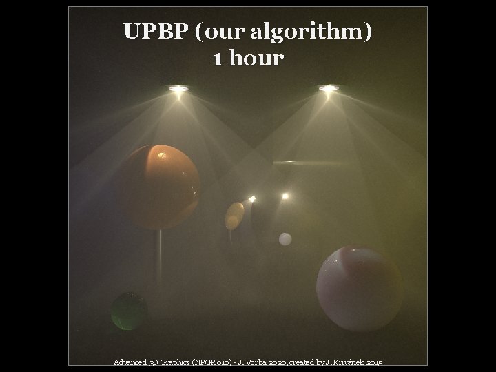 UPBP (our algorithm) 1 hour Advanced 3 D Graphics (NPGR 010) - J. Vorba