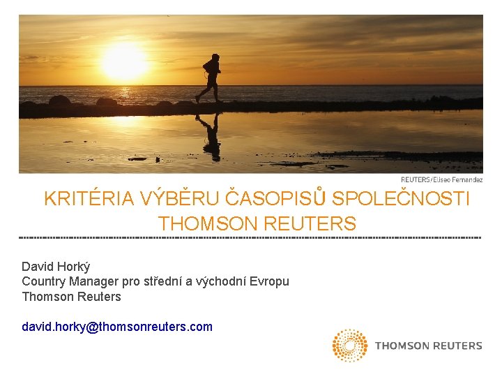 KRITÉRIA VÝBĚRU ČASOPISŮ SPOLEČNOSTI THOMSON REUTERS David Horký Country Manager pro střední a východní