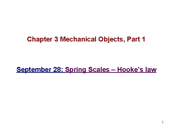 Chapter 3 Mechanical Objects, Part 1 September 28: Spring Scales – Hooke’s law 1