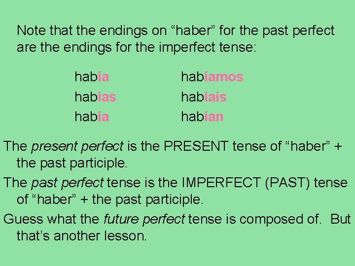 Note that the endings on “haber” for the past perfect are the endings for