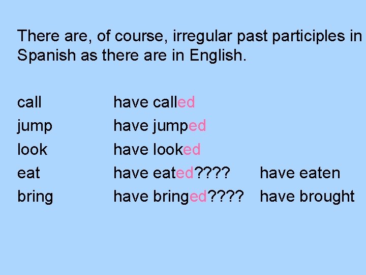 There are, of course, irregular past participles in Spanish as there are in English.