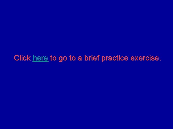 Click here to go to a brief practice exercise. 