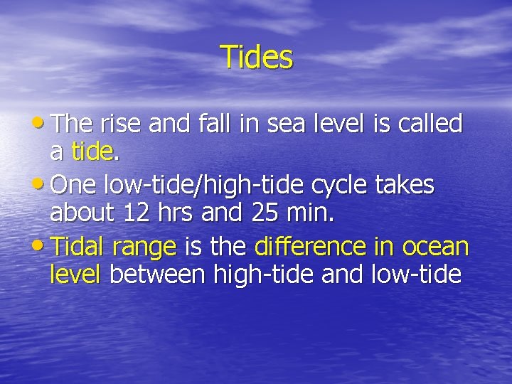 Tides • The rise and fall in sea level is called a tide. •