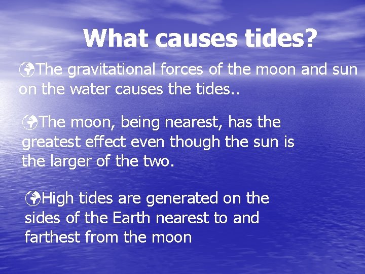 What causes tides? üThe gravitational forces of the moon and sun on the water