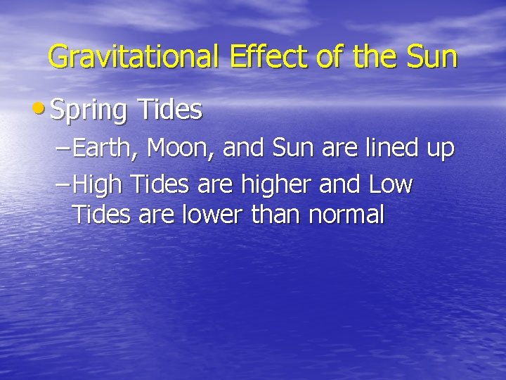 Gravitational Effect of the Sun • Spring Tides – Earth, Moon, and Sun are