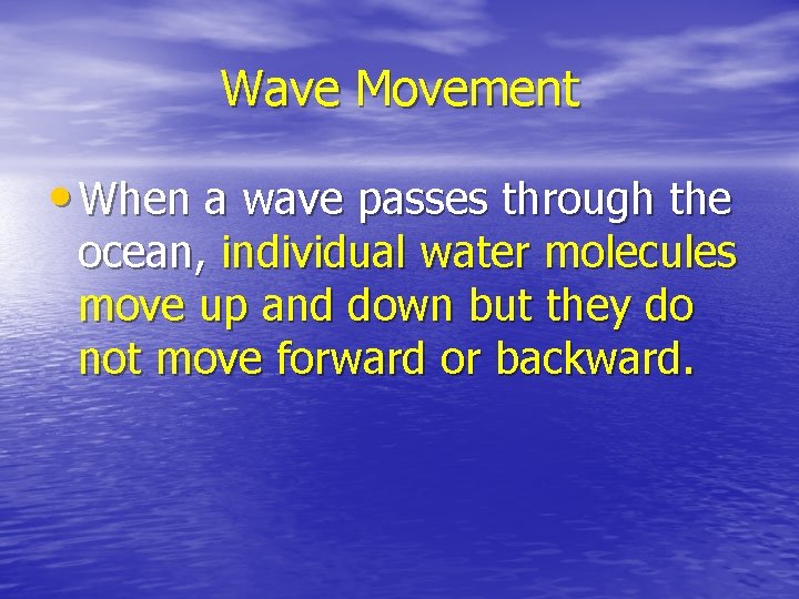 Wave Movement • When a wave passes through the ocean, individual water molecules move