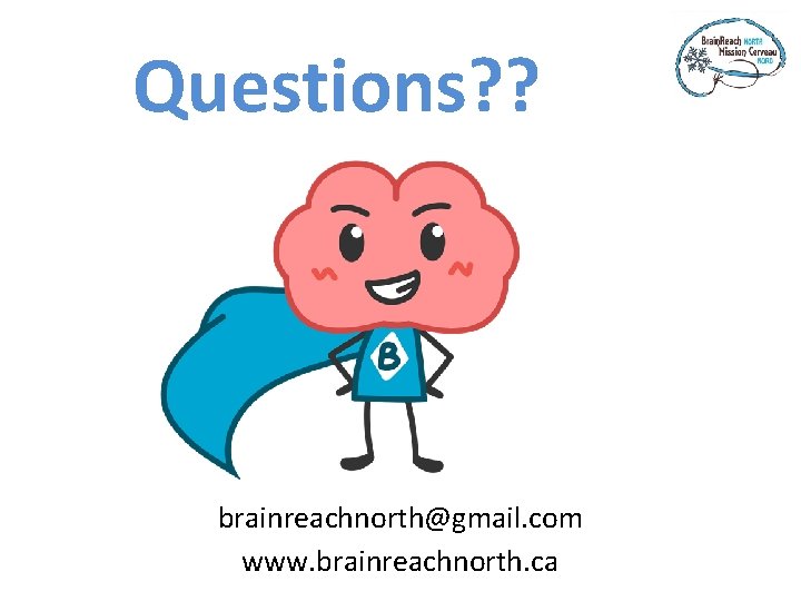 Questions? ? brainreachnorth@gmail. com www. brainreachnorth. ca 