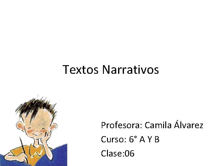 Textos Narrativos Profesora: Camila Álvarez Curso: 6° A Y B Clase: 06 