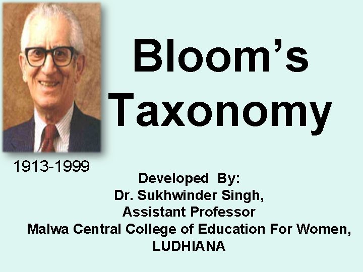 Bloom’s Taxonomy 1913 -1999 Developed By: Dr. Sukhwinder Singh, Assistant Professor Malwa Central College