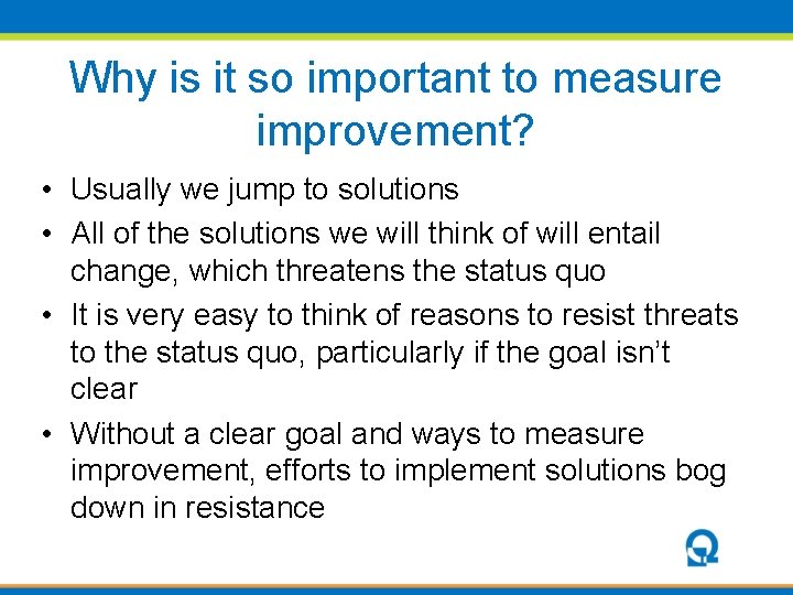 Why is it so important to measure improvement? • Usually we jump to solutions