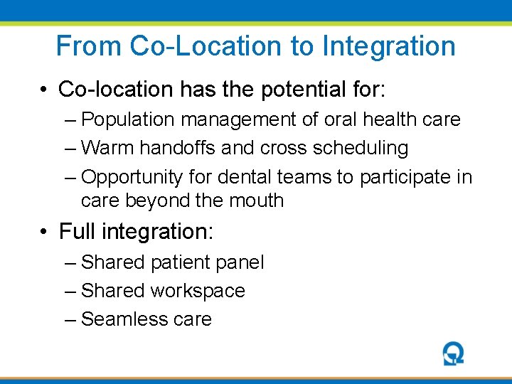 From Co-Location to Integration • Co-location has the potential for: – Population management of