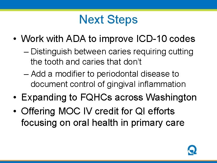 Next Steps • Work with ADA to improve ICD-10 codes – Distinguish between caries