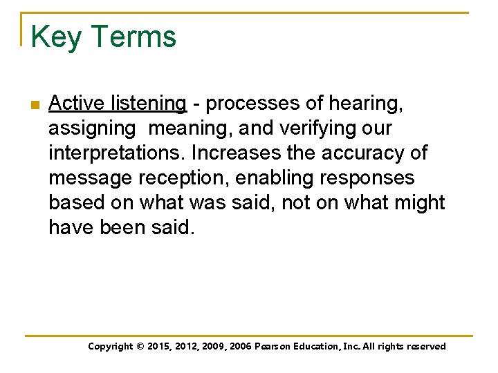 Key Terms n Active listening - processes of hearing, assigning meaning, and verifying our