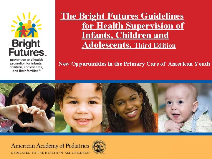 The Bright Futures Guidelines for Health Supervision of Infants, Children and Adolescents, Third Edition