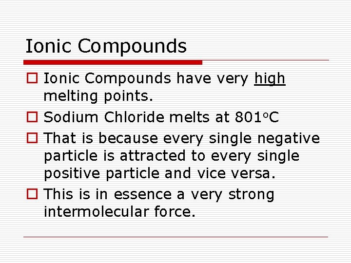 Ionic Compounds o Ionic Compounds have very high melting points. o Sodium Chloride melts